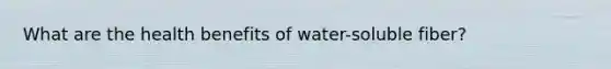 What are the health benefits of water-soluble fiber?