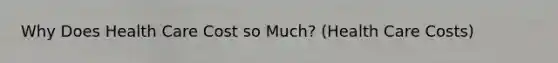 Why Does Health Care Cost so Much? (Health Care Costs)