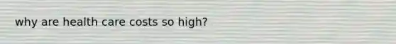why are health care costs so high?