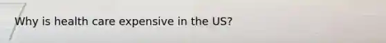 Why is health care expensive in the US?