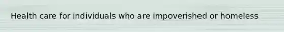 Health care for individuals who are impoverished or homeless