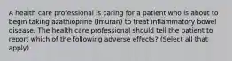 A health care professional is caring for a patient who is about to begin taking azathioprine (Imuran) to treat inflammatory bowel disease. The health care professional should tell the patient to report which of the following adverse effects? (Select all that apply)