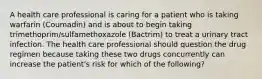 A health care professional is caring for a patient who is taking warfarin (Coumadin) and is about to begin taking trimethoprim/sulfamethoxazole (Bactrim) to treat a urinary tract infection. The health care professional should question the drug regimen because taking these two drugs concurrently can increase the patient's risk for which of the following?