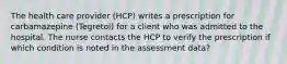 The health care provider (HCP) writes a prescription for carbamazepine (Tegretol) for a client who was admitted to the hospital. The nurse contacts the HCP to verify the prescription if which condition is noted in the assessment data?