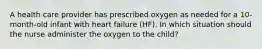 A health care provider has prescribed oxygen as needed for a 10-month-old infant with heart failure (HF). In which situation should the nurse administer the oxygen to the child?