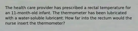 The health care provider has prescribed a rectal temperature for an 11-month-old infant. The thermometer has been lubricated with a water-soluble lubricant. How far into the rectum would the nurse insert the thermometer?