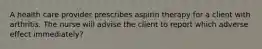 A health care provider prescribes aspirin therapy for a client with arthritis. The nurse will advise the client to report which adverse effect immediately?