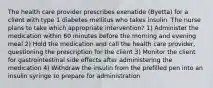 The health care provider prescribes exenatide (Byetta) for a client with type 1 diabetes mellitus who takes insulin. The nurse plans to take which appropriate intervention? 1) Administer the medication within 60 minutes before the morning and evening meal 2) Hold the medication and call the health care provider, questioning the prescription for the client 3) Monitor the client for gastrointestinal side effects after administering the medication 4) Withdraw the insulin from the prefilled pen into an insulin syringe to prepare for administration