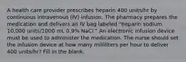 A health care provider prescribes heparin 400 units/hr by continuous intravenous (IV) infusion. The pharmacy prepares the medication and delivers an IV bag labeled "heparin sodium 10,000 units/1000 mL 0.9% NaCl." An electronic infusion device must be used to administer the medication. The nurse should set the infusion device at how many milliliters per hour to deliver 400 units/hr? Fill in the blank.