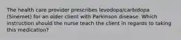 The health care provider prescribes levodopa/carbidopa (Sinemet) for an older client with Parkinson disease. Which instruction should the nurse teach the client in regards to taking this medication?