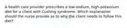 A health care provider prescribes a low-sodium, high-potassium diet for a client with Cushing syndrome. Which explanation should the nurse provide as to why the client needs to follow this diet?