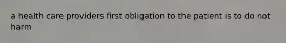 a health care providers first obligation to the patient is to do not harm