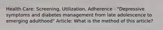 Health Care: Screening, Utilization, Adherence - "Depressive symptoms and diabetes management from late adolescence to emerging adulthood" Article: What is the method of this article?