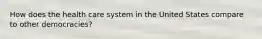 How does the health care system in the United States compare to other democracies?