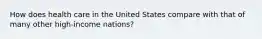 How does health care in the United States compare with that of many other high-income nations?