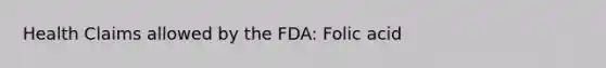 Health Claims allowed by the FDA: Folic acid