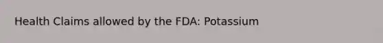 Health Claims allowed by the FDA: Potassium