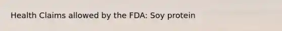 Health Claims allowed by the FDA: Soy protein