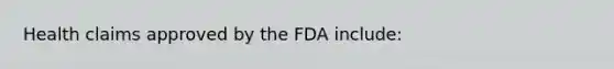 Health claims approved by the FDA include: