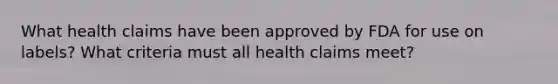 What health claims have been approved by FDA for use on labels? What criteria must all health claims meet?