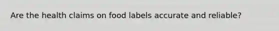 Are the health claims on food labels accurate and reliable?