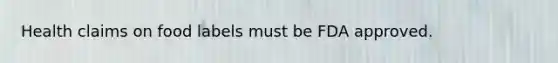 Health claims on food labels must be FDA approved.