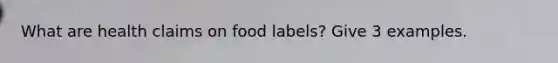 What are health claims on food labels? Give 3 examples.