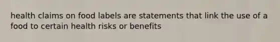 health claims on food labels are statements that link the use of a food to certain health risks or benefits