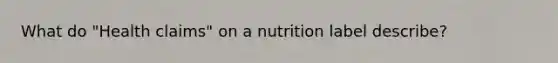 What do "Health claims" on a nutrition label describe?