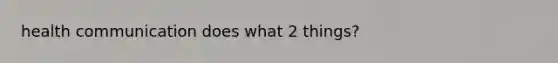 health communication does what 2 things?