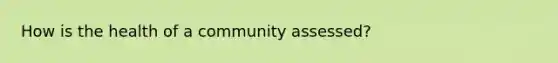 How is the health of a community assessed?