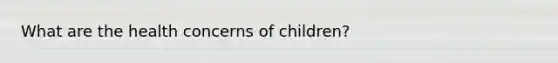 What are the health concerns of children?