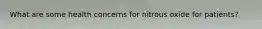 What are some health concerns for nitrous oxide for patients?
