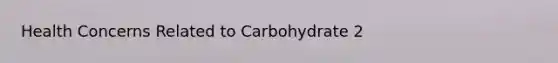 Health Concerns Related to Carbohydrate 2