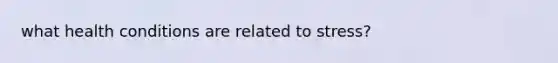 what health conditions are related to stress?