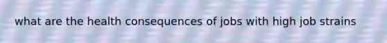 what are the health consequences of jobs with high job strains