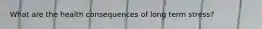 What are the health consequences of long term stress?