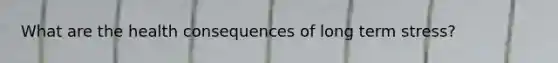 What are the health consequences of long term stress?