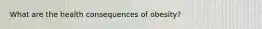 What are the health consequences of obesity?