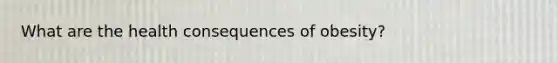 What are the health consequences of obesity?