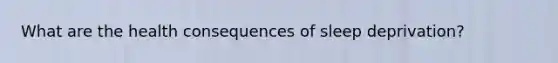 What are the health consequences of sleep deprivation?