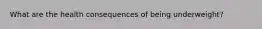 What are the health consequences of being underweight?