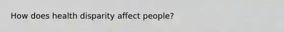 How does health disparity affect people?