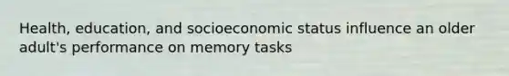 Health, education, and socioeconomic status influence an older adult's performance on memory tasks