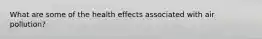 What are some of the health effects associated with air pollution?