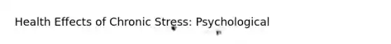 Health Effects of Chronic Stress: Psychological