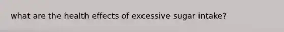 what are the health effects of excessive sugar intake?