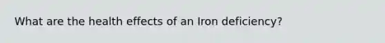 What are the health effects of an Iron deficiency?