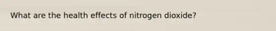 What are the health effects of nitrogen dioxide?