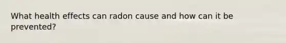 What health effects can radon cause and how can it be prevented?